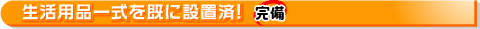生活用品一式を既に設置済！